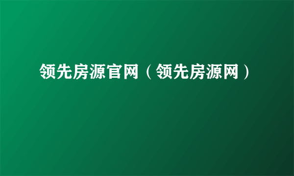 领先房源官网（领先房源网）