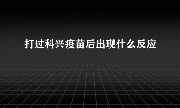 打过科兴疫苗后出现什么反应