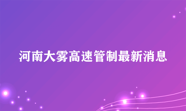 河南大雾高速管制最新消息