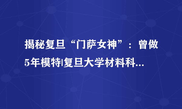 揭秘复旦“门萨女神”：曾做5年模特|复旦大学材料科学系|张安琪_凤凰娱乐