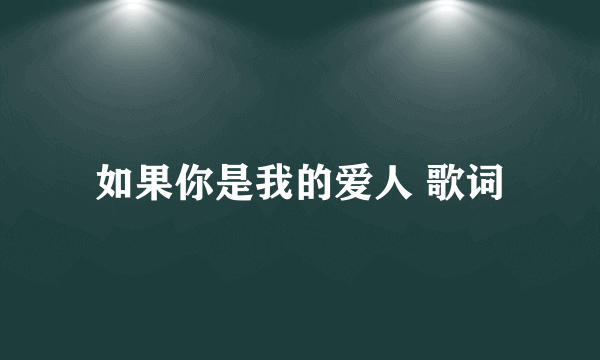 如果你是我的爱人 歌词