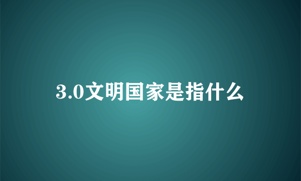 3.0文明国家是指什么