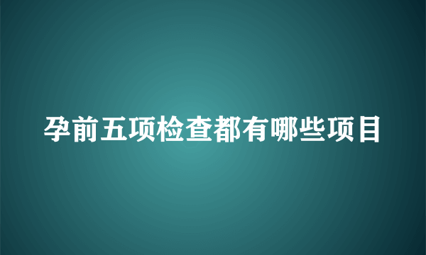 孕前五项检查都有哪些项目