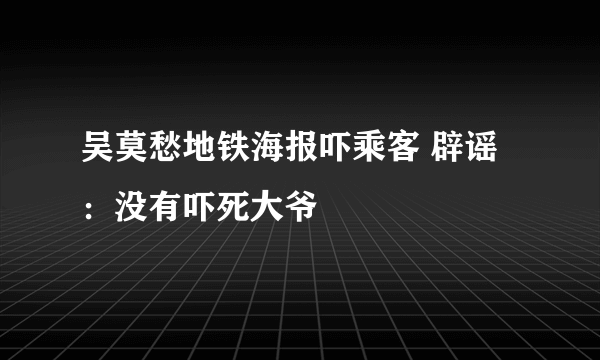 吴莫愁地铁海报吓乘客 辟谣：没有吓死大爷