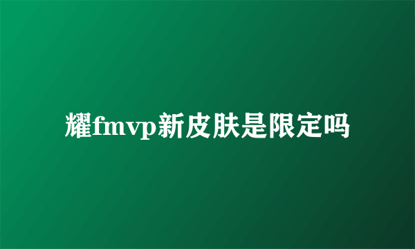 耀fmvp新皮肤是限定吗