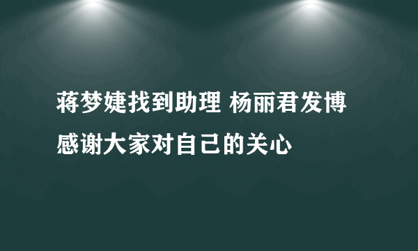 蒋梦婕找到助理 杨丽君发博感谢大家对自己的关心