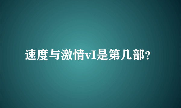 速度与激情vI是第几部？