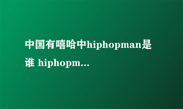 中国有嘻哈中hiphopman是谁 hiphopman是不是欧阳靖