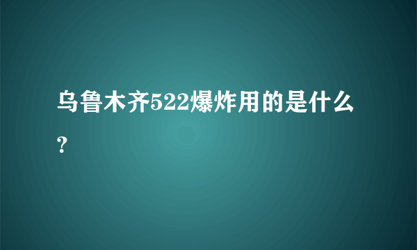 乌鲁木齐522爆炸用的是什么？