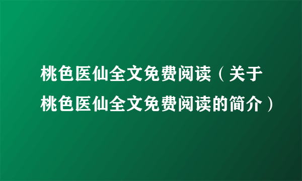 桃色医仙全文免费阅读（关于桃色医仙全文免费阅读的简介）