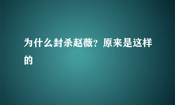 为什么封杀赵薇？原来是这样的