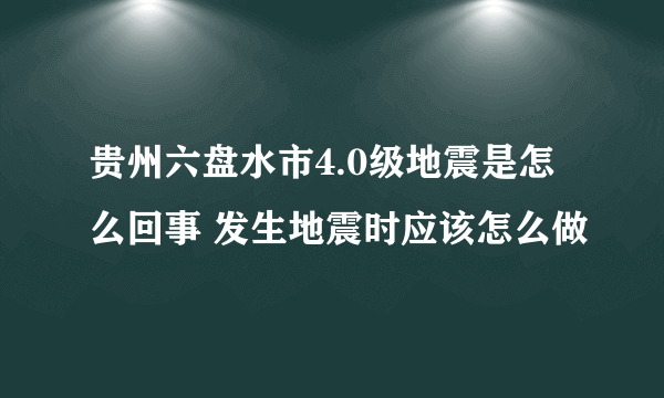 贵州六盘水市4.0级地震是怎么回事 发生地震时应该怎么做