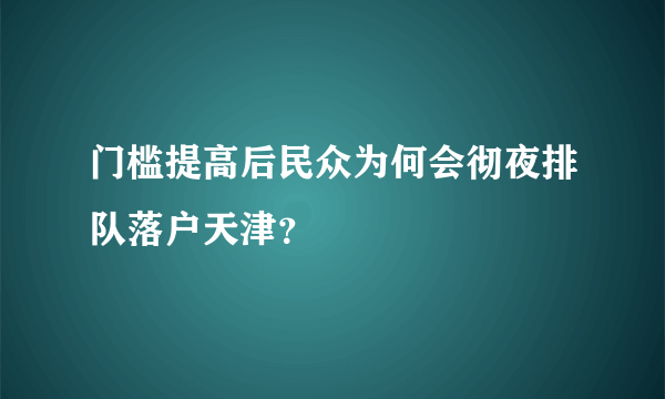 门槛提高后民众为何会彻夜排队落户天津？