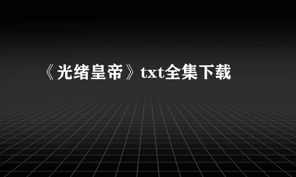 《光绪皇帝》txt全集下载