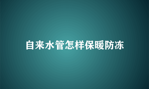 自来水管怎样保暖防冻