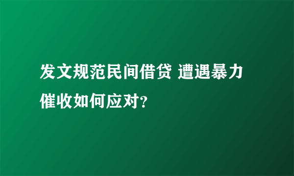 发文规范民间借贷 遭遇暴力催收如何应对？