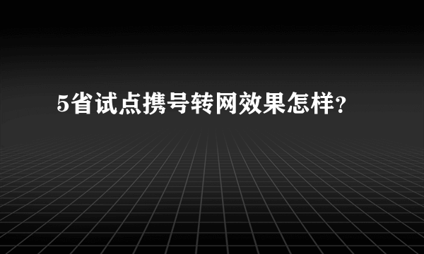 5省试点携号转网效果怎样？