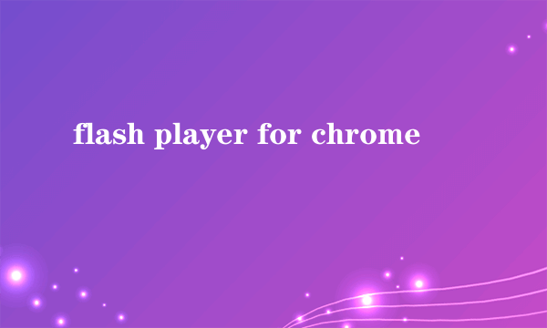 flash player for chrome