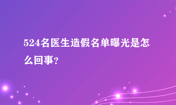 524名医生造假名单曝光是怎么回事？