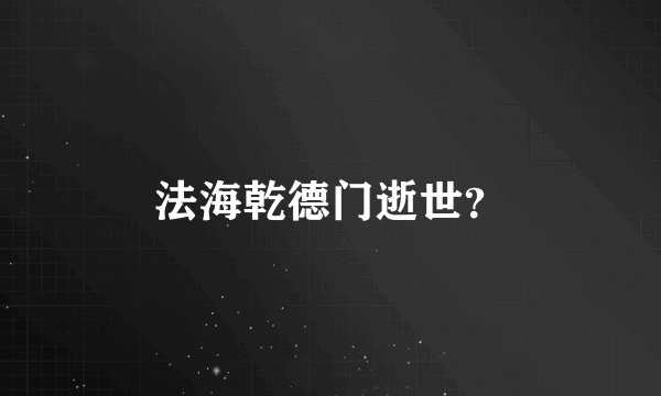 法海乾德门逝世？