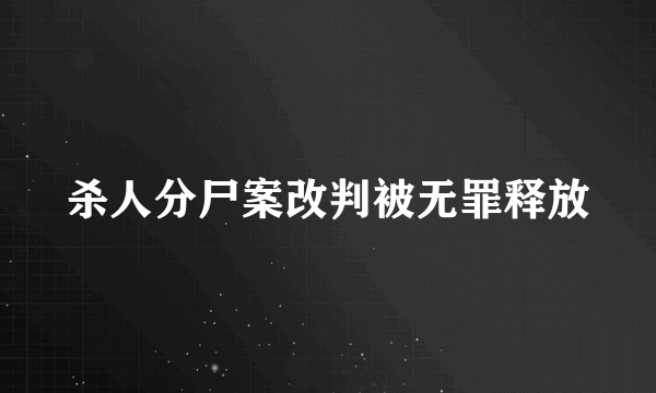 杀人分尸案改判被无罪释放