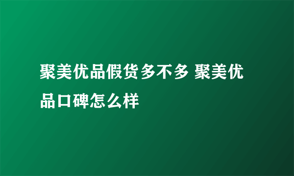 聚美优品假货多不多 聚美优品口碑怎么样