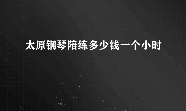 太原钢琴陪练多少钱一个小时