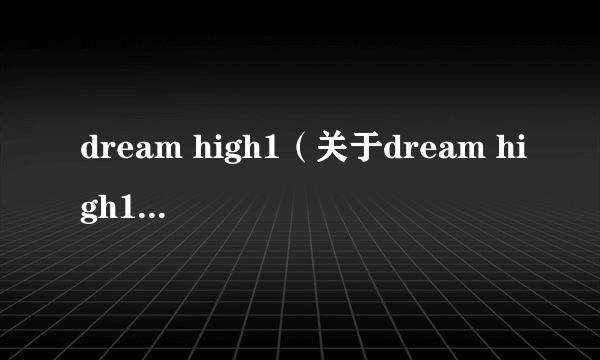 dream high1（关于dream high1的简介）