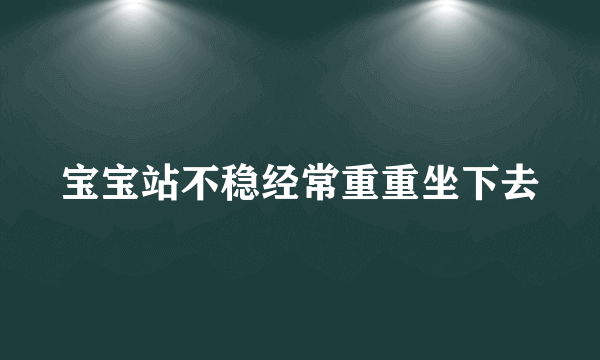 宝宝站不稳经常重重坐下去