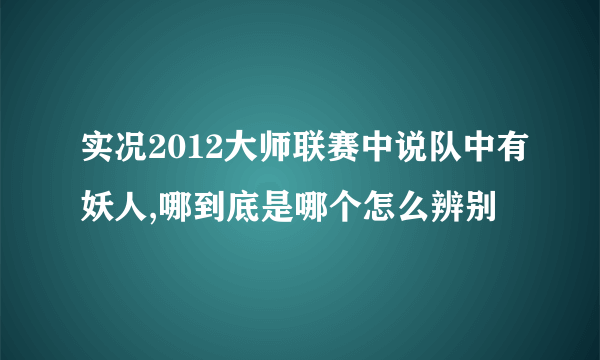 实况2012大师联赛中说队中有妖人,哪到底是哪个怎么辨别