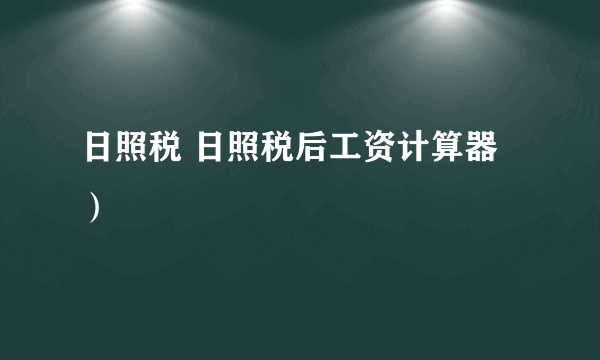 日照税 日照税后工资计算器）