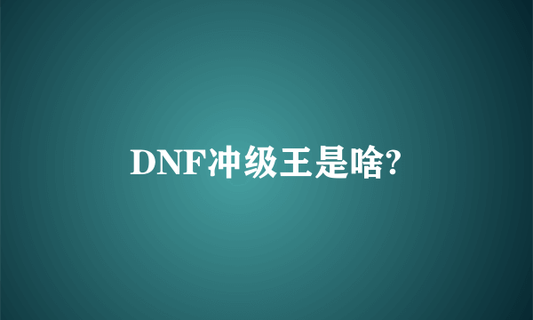 DNF冲级王是啥?