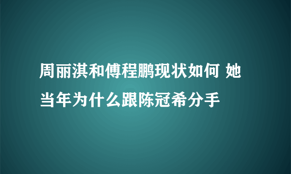 周丽淇和傅程鹏现状如何 她当年为什么跟陈冠希分手