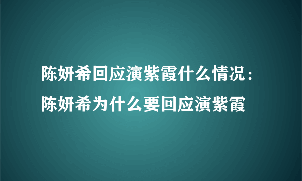 陈妍希回应演紫霞什么情况：陈妍希为什么要回应演紫霞