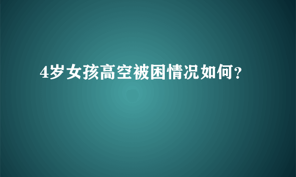 4岁女孩高空被困情况如何？