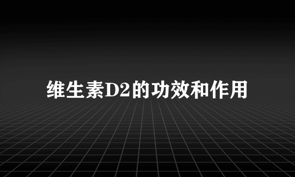 维生素D2的功效和作用