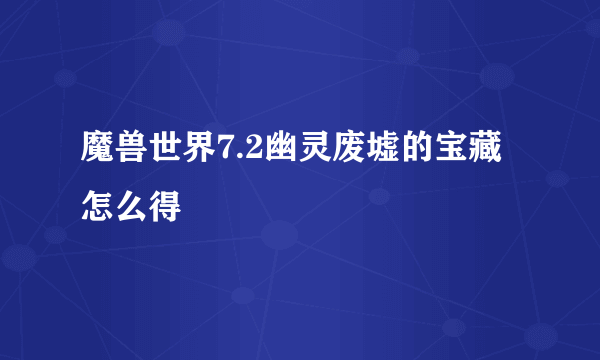 魔兽世界7.2幽灵废墟的宝藏怎么得