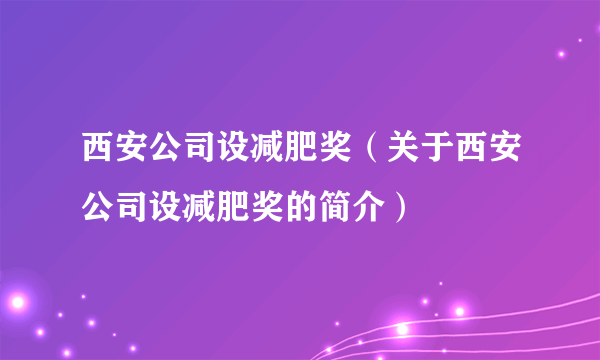 西安公司设减肥奖（关于西安公司设减肥奖的简介）