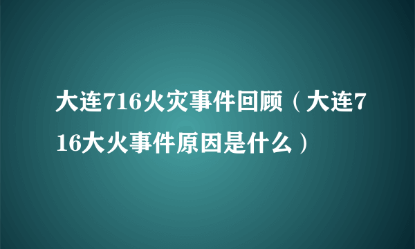 大连716火灾事件回顾（大连716大火事件原因是什么）