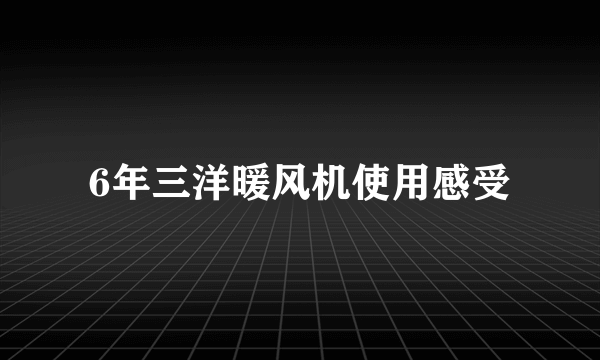 6年三洋暖风机使用感受