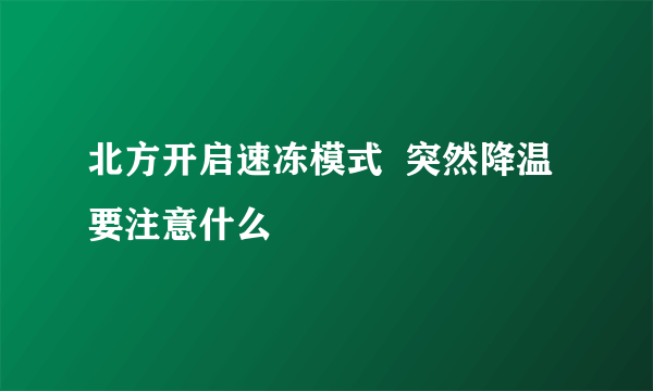 北方开启速冻模式  突然降温要注意什么