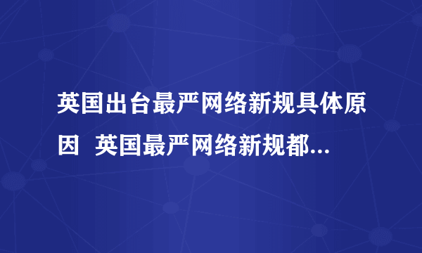 英国出台最严网络新规具体原因  英国最严网络新规都有什么内容