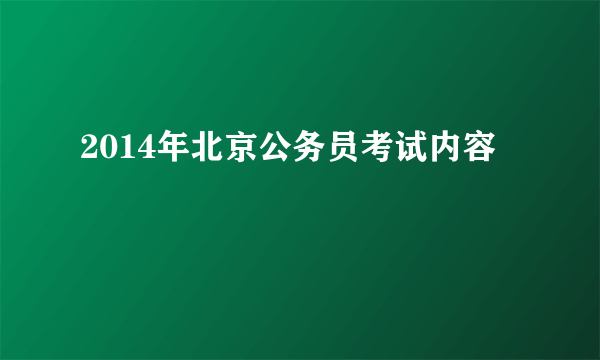 2014年北京公务员考试内容