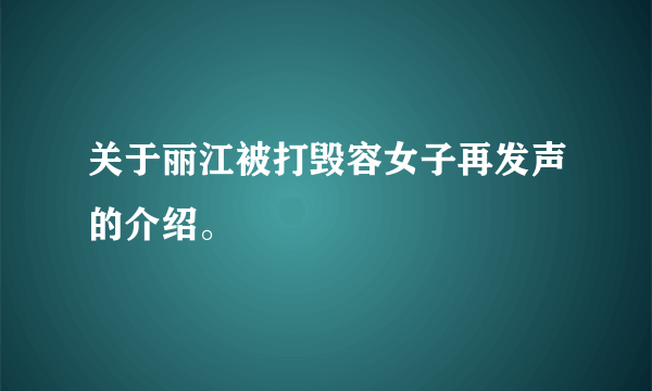 关于丽江被打毁容女子再发声的介绍。