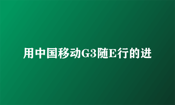 用中国移动G3随E行的进