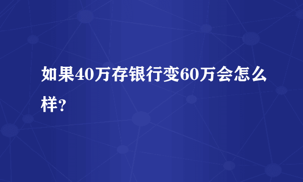 如果40万存银行变60万会怎么样？