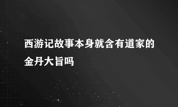 西游记故事本身就含有道家的金丹大旨吗