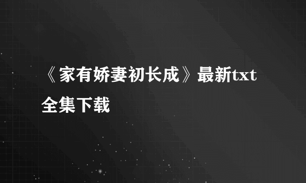 《家有娇妻初长成》最新txt全集下载