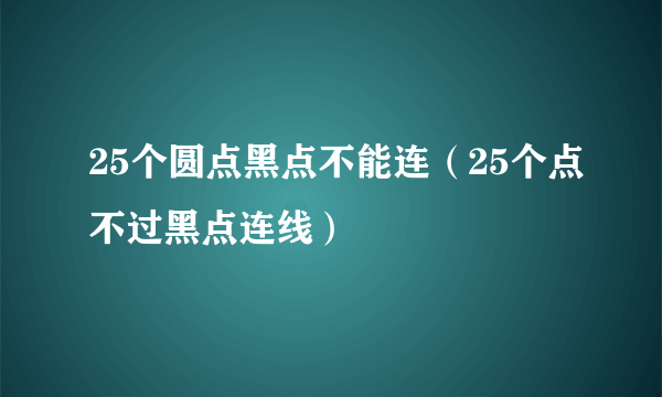 25个圆点黑点不能连（25个点不过黑点连线）