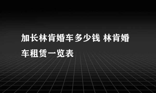 加长林肯婚车多少钱 林肯婚车租赁一览表